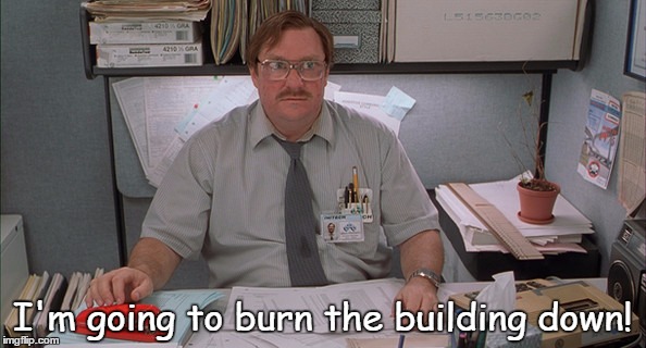I'm going to burn the building down! | made w/ Imgflip meme maker