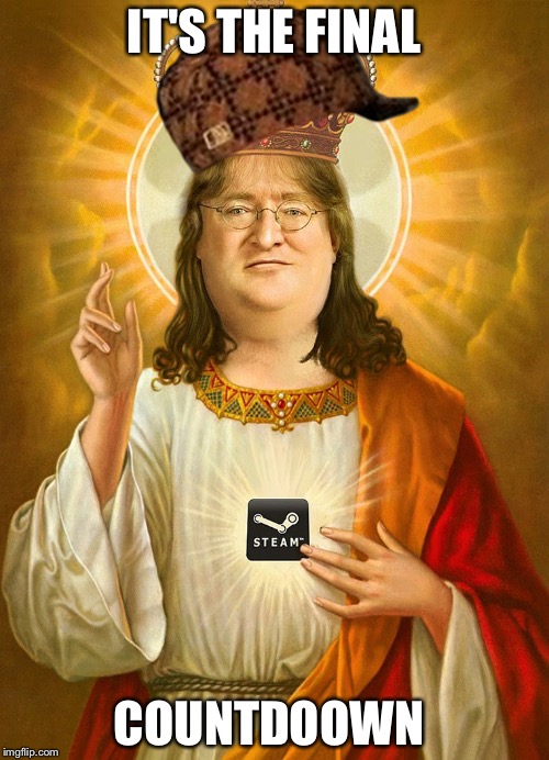 Lord Gaben |  IT'S THE FINAL; COUNTDOOWN | image tagged in lord gaben,scumbag | made w/ Imgflip meme maker