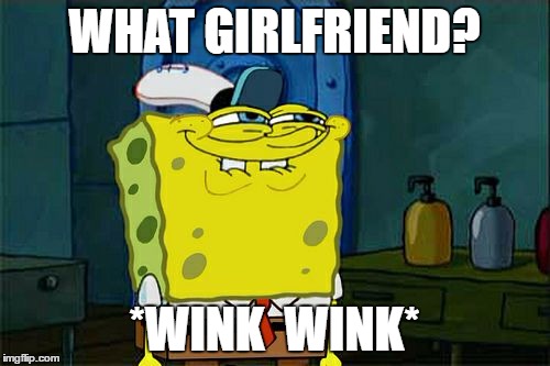 Don't You Squidward Meme | WHAT GIRLFRIEND? *WINK  WINK* | image tagged in memes,dont you squidward | made w/ Imgflip meme maker