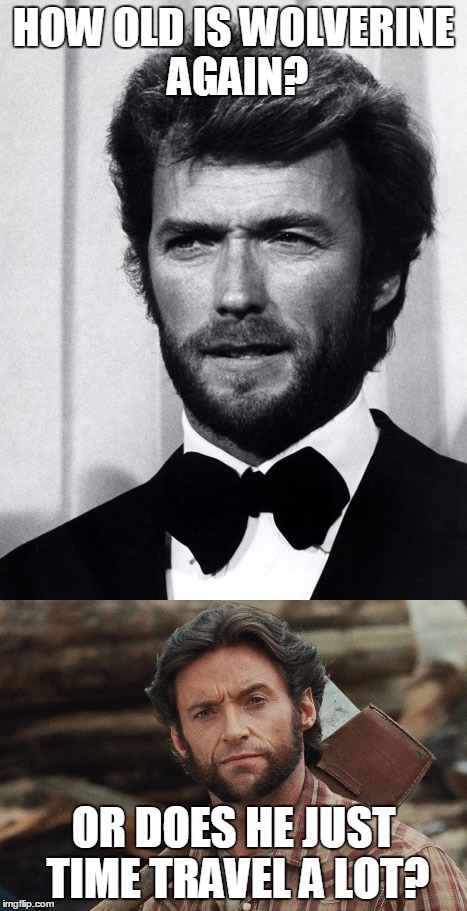 Immortal or time travel? | HOW OLD IS WOLVERINE AGAIN? OR DOES HE JUST TIME TRAVEL A LOT? | image tagged in eastwood,wolverine | made w/ Imgflip meme maker