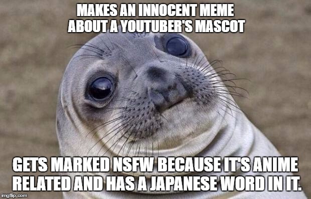 This happened yesterday. All I wanted was to make a meme about Lily the Mechanic. D: | MAKES AN INNOCENT MEME ABOUT A YOUTUBER'S MASCOT; GETS MARKED NSFW BECAUSE IT'S ANIME RELATED AND HAS A JAPANESE WORD IN IT. | image tagged in memes,awkward moment sealion | made w/ Imgflip meme maker