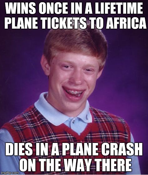Bad Luck Brian Meme | WINS ONCE IN A LIFETIME PLANE TICKETS TO AFRICA; DIES IN A PLANE CRASH ON THE WAY THERE | image tagged in memes,bad luck brian | made w/ Imgflip meme maker