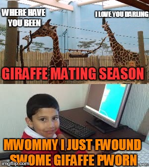 Giraffe Mating Season | WHERE HAVE YOU BEEN; I LOVE YOU DARLING; GIRAFFE MATING SEASON; MWOMMY I JUST FWOUND SWOME GIFAFFE PWORN | image tagged in memes,funny,giraffe,custom template | made w/ Imgflip meme maker