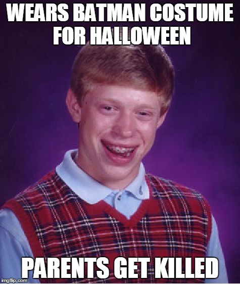 Bad Luck Brian | WEARS BATMAN COSTUME FOR HALLOWEEN; PARENTS GET KILLED | image tagged in memes,bad luck brian | made w/ Imgflip meme maker