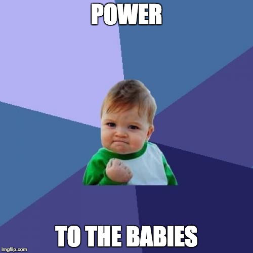 Success Kid Meme | POWER; TO THE BABIES | image tagged in memes,success kid | made w/ Imgflip meme maker