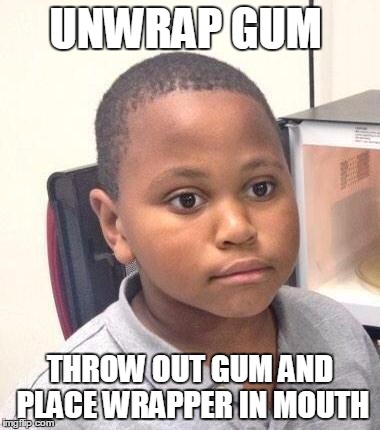 Minor Mistake Marvin | UNWRAP GUM; THROW OUT GUM AND PLACE WRAPPER IN MOUTH | image tagged in memes,minor mistake marvin,AdviceAnimals | made w/ Imgflip meme maker