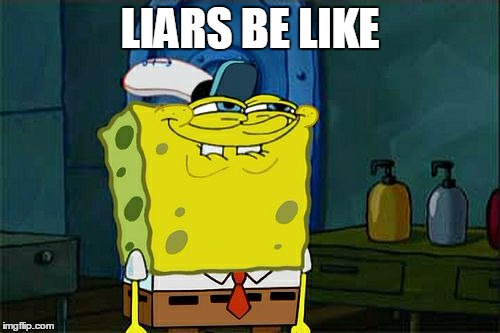 Don't You Squidward | LIARS BE LIKE | image tagged in memes,dont you squidward | made w/ Imgflip meme maker