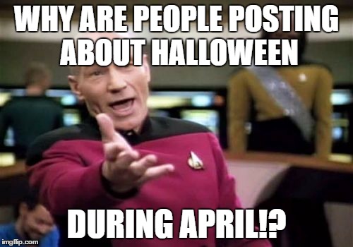 Picard Wtf Meme | WHY ARE PEOPLE POSTING ABOUT HALLOWEEN; DURING APRIL!? | image tagged in memes,picard wtf | made w/ Imgflip meme maker