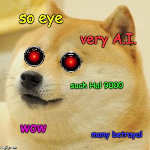 Hal-9Doge | so eye; very A.I. such Hal 9000; wow; many betrayal | image tagged in memes,doge,robot | made w/ Imgflip meme maker