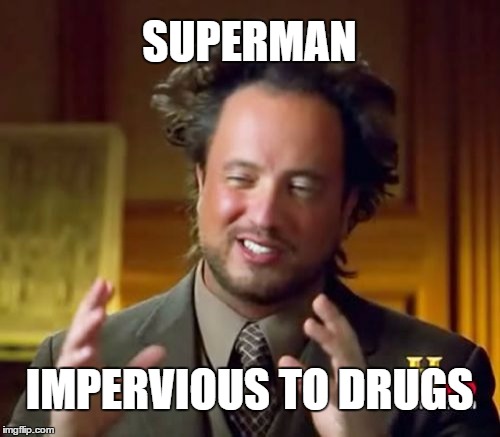 Ancient Aliens Meme | SUPERMAN IMPERVIOUS TO DRUGS | image tagged in memes,ancient aliens | made w/ Imgflip meme maker