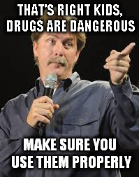 THAT'S RIGHT KIDS, DRUGS ARE DANGEROUS MAKE SURE YOU USE THEM PROPERLY | made w/ Imgflip meme maker