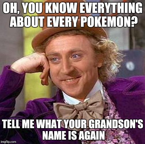 Get rekt prof. Oak
 | OH, YOU KNOW EVERYTHING ABOUT EVERY POKEMON? TELL ME WHAT YOUR GRANDSON'S NAME IS AGAIN | image tagged in memes,creepy condescending wonka | made w/ Imgflip meme maker