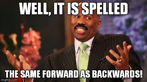 WELL, IT IS SPELLED THE SAME FORWARD AS BACKWARDS! | image tagged in memes,steve harvey | made w/ Imgflip meme maker