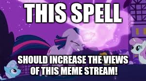 Twilight using magic | THIS SPELL SHOULD INCREASE THE VIEWS OF THIS MEME STREAM! | image tagged in twilight using magic | made w/ Imgflip meme maker