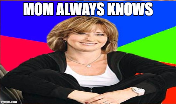 MOM ALWAYS KNOWS | made w/ Imgflip meme maker