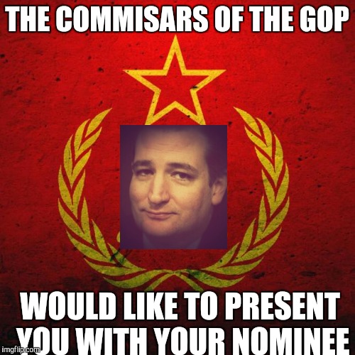 GOP's USSA | THE COMMISARS OF THE GOP; WOULD LIKE TO PRESENT YOU WITH YOUR NOMINEE | image tagged in gop,republicans,establishment,ted cruz,donald trump | made w/ Imgflip meme maker
