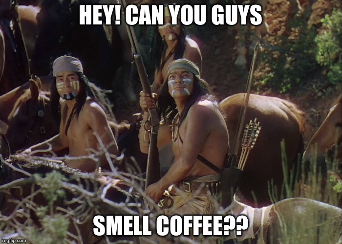 HEY! CAN YOU GUYS; SMELL COFFEE?? | image tagged in indians | made w/ Imgflip meme maker