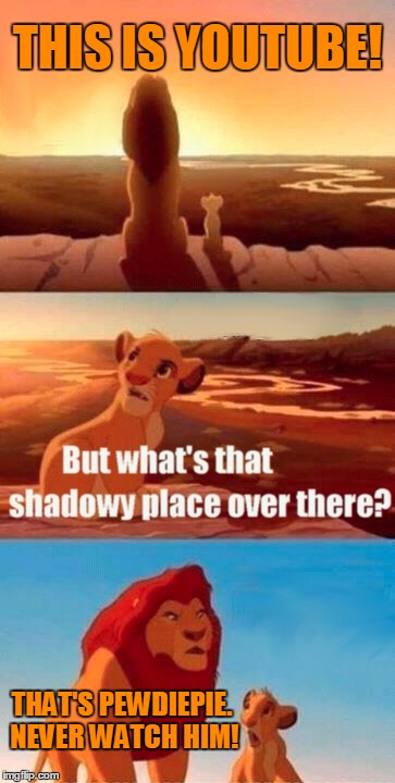 Simba Shadowy Place Meme | THIS IS YOUTUBE! THAT'S PEWDIEPIE. NEVER WATCH HIM! | image tagged in memes,simba shadowy place | made w/ Imgflip meme maker