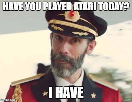 Captain Obvious | HAVE YOU PLAYED ATARI TODAY? I HAVE | image tagged in captain obvious | made w/ Imgflip meme maker