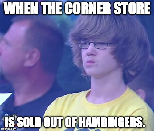 Not impressed kid | WHEN THE CORNER STORE; IS SOLD OUT OF HAMDINGERS. | image tagged in not impressed kid | made w/ Imgflip meme maker