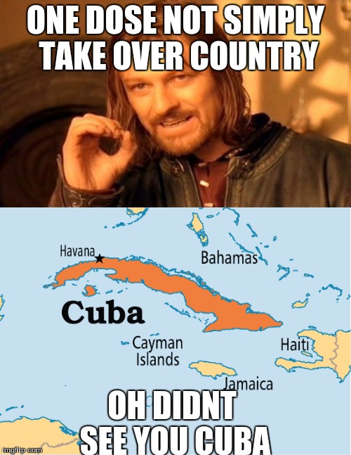 One dose simply | ONE DOSE NOT SIMPLY TAKE OVER COUNTRY; OH DIDNT SEE YOU CUBA | image tagged in cuba   funny | made w/ Imgflip meme maker