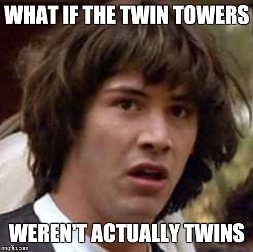 Conspiracy Keanu Meme | WHAT IF THE TWIN TOWERS WEREN'T ACTUALLY TWINS | image tagged in memes,conspiracy keanu | made w/ Imgflip meme maker