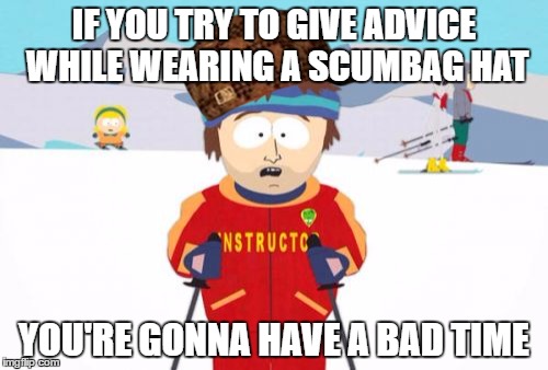 Super Cool Ski Instructor | IF YOU TRY TO GIVE ADVICE WHILE WEARING A SCUMBAG HAT; YOU'RE GONNA HAVE A BAD TIME | image tagged in memes,super cool ski instructor,scumbag | made w/ Imgflip meme maker