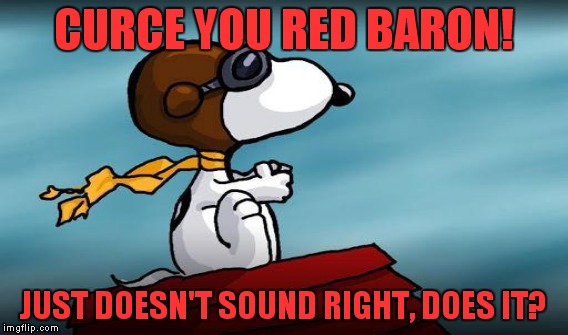 CURCE YOU RED BARON! JUST DOESN'T SOUND RIGHT, DOES IT? | made w/ Imgflip meme maker