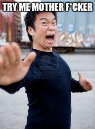 Angry Asian | TRY ME MOTHER F*CKER | image tagged in memes,angry asian | made w/ Imgflip meme maker