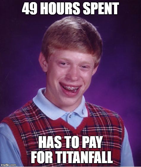 Bad Luck Brian Meme | 49 HOURS SPENT HAS TO PAY FOR TITANFALL | image tagged in memes,bad luck brian | made w/ Imgflip meme maker