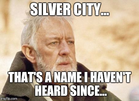 Obi Wan Kenobi | SILVER CITY... THAT'S A NAME I HAVEN'T HEARD SINCE... | image tagged in memes,obi wan kenobi | made w/ Imgflip meme maker