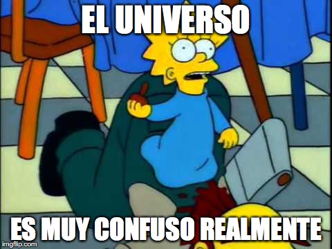 EL UNIVERSO; ES MUY CONFUSO REALMENTE | image tagged in maggie | made w/ Imgflip meme maker