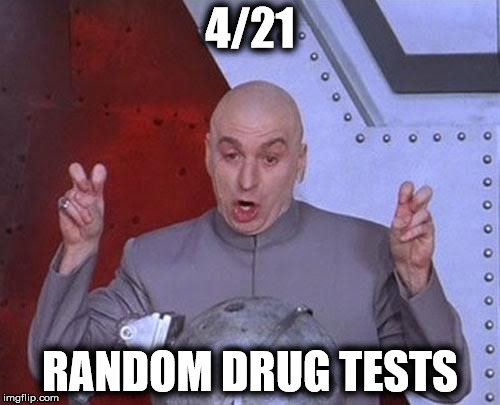 Dr Evil Laser Meme | 4/21; RANDOM DRUG TESTS | image tagged in memes,dr evil laser,AdviceAnimals | made w/ Imgflip meme maker