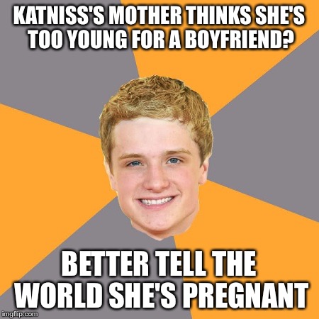 Advice Peeta | KATNISS'S MOTHER THINKS SHE'S TOO YOUNG FOR A BOYFRIEND? BETTER TELL THE WORLD SHE'S PREGNANT | image tagged in memes,advice peeta | made w/ Imgflip meme maker