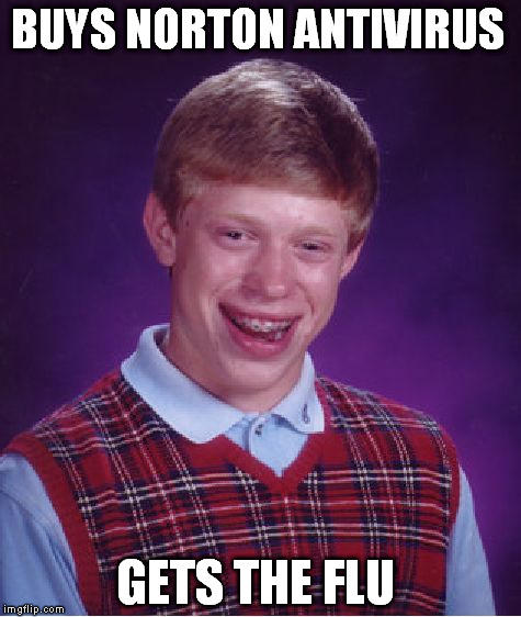 Bad Luck Brian | BUYS NORTON ANTIVIRUS; GETS THE FLU | image tagged in memes,bad luck brian | made w/ Imgflip meme maker