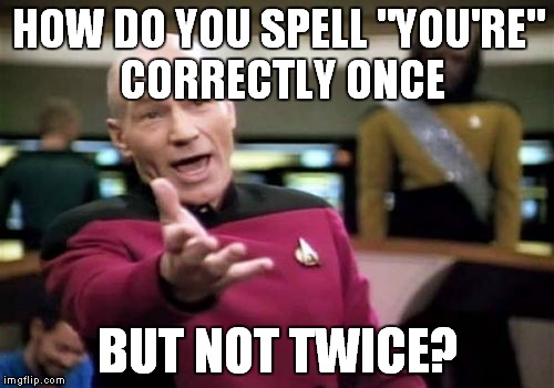 Picard Wtf Meme | HOW DO YOU SPELL "YOU'RE" CORRECTLY ONCE BUT NOT TWICE? | image tagged in memes,picard wtf | made w/ Imgflip meme maker