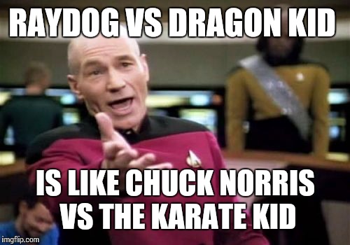 Picard Wtf Meme | RAYDOG VS DRAGON KID; IS LIKE CHUCK NORRIS VS THE KARATE KID | image tagged in memes,picard wtf | made w/ Imgflip meme maker