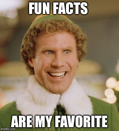 Buddy The Elf Meme | FUN FACTS; ARE MY FAVORITE | image tagged in memes,buddy the elf | made w/ Imgflip meme maker