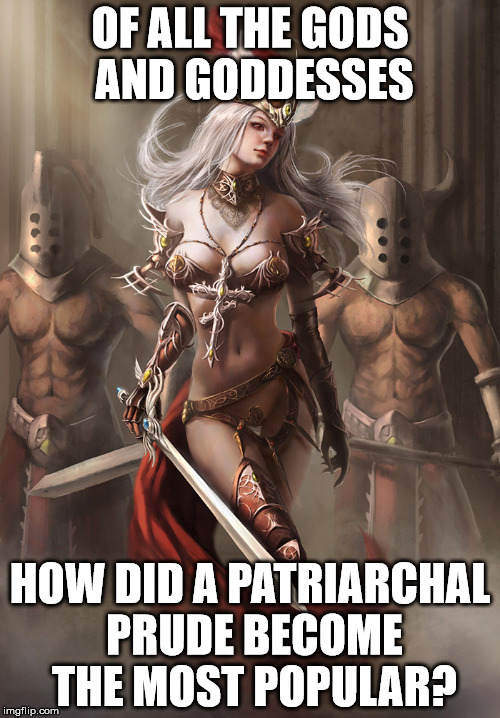 OF ALL THE GODS AND GODDESSES; HOW DID A PATRIARCHAL PRUDE BECOME THE MOST POPULAR? | image tagged in goddess,god,temptress | made w/ Imgflip meme maker