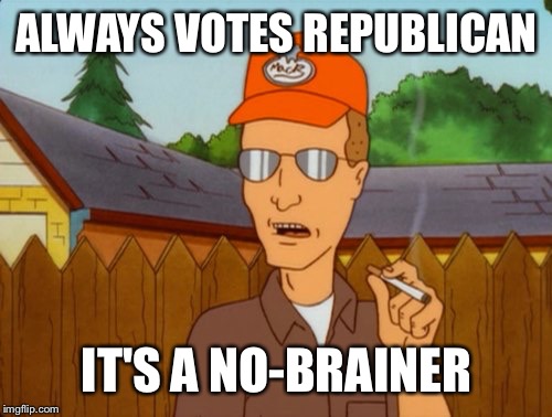 Dropout conservative  | ALWAYS VOTES REPUBLICAN; IT'S A NO-BRAINER | image tagged in dropout conservative | made w/ Imgflip meme maker