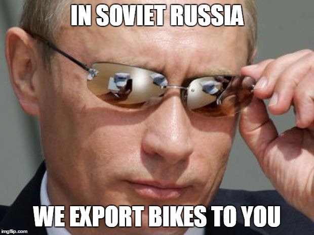 IN SOVIET RUSSIA WE EXPORT BIKES TO YOU | made w/ Imgflip meme maker