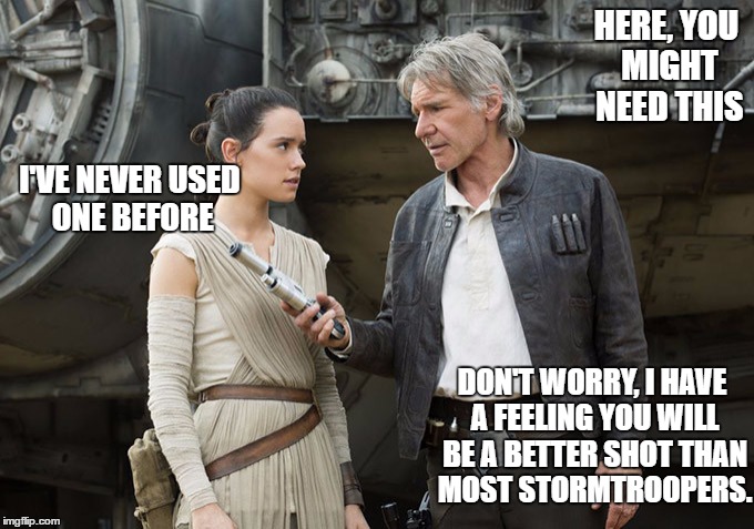 Star Wars-You might need this | HERE, YOU MIGHT NEED THIS; I'VE NEVER USED ONE BEFORE; DON'T WORRY, I HAVE A FEELING YOU WILL BE A BETTER SHOT THAN MOST STORMTROOPERS. | image tagged in star wars-you might need this | made w/ Imgflip meme maker