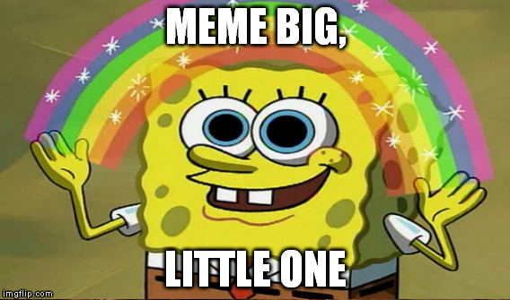 MEME BIG, LITTLE ONE | made w/ Imgflip meme maker