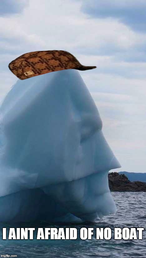 so  boaty mcboatface we meet again... | I AINT AFRAID OF NO BOAT | image tagged in memes,scumbag,boaty mcboatface,iceberg | made w/ Imgflip meme maker