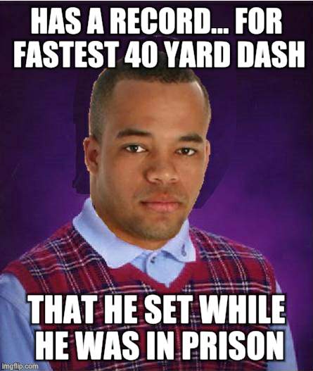 Bad Luck Successful Black Man | HAS A RECORD... FOR FASTEST 40 YARD DASH; THAT HE SET WHILE HE WAS IN PRISON | image tagged in bad luck black man | made w/ Imgflip meme maker