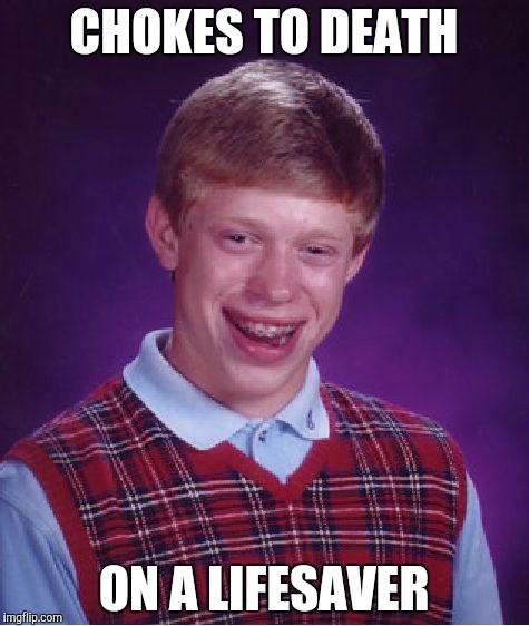 Bad Luck Brian | CHOKES TO DEATH; ON A LIFESAVER | image tagged in memes,bad luck brian | made w/ Imgflip meme maker