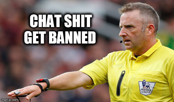 CHAT SHIT; GET BANNED | made w/ Imgflip meme maker