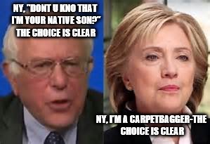 BERNIE | NY, ''DONT U KNO THAT I'M YOUR NATIVE SON?'' THE CHOICE IS CLEAR; NY, I'M A CARPETBAGGER-THE CHOICE IS CLEAR | image tagged in bernie sanders | made w/ Imgflip meme maker
