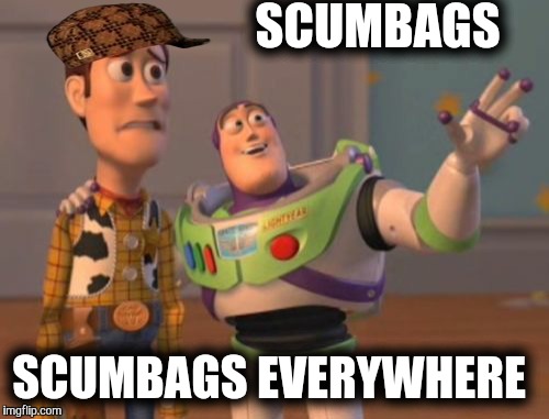 X, X Everywhere Meme | SCUMBAGS; SCUMBAGS EVERYWHERE | image tagged in memes,x x everywhere,scumbag | made w/ Imgflip meme maker