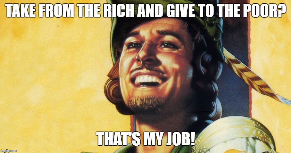 TAKE FROM THE RICH AND GIVE TO THE POOR? THAT'S MY JOB! | made w/ Imgflip meme maker